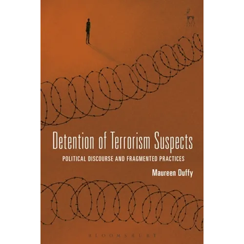 Detention of Terrorism Suspects: Political Discourse and Fragmented Practices - Paperback