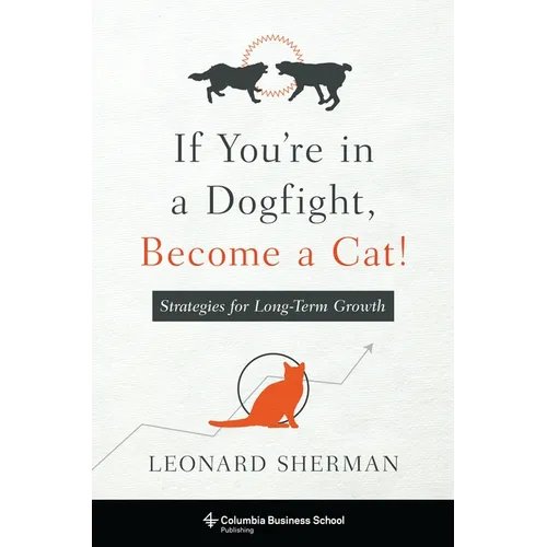 If You're in a Dogfight, Become a Cat!: Strategies for Long-Term Growth - Paperback