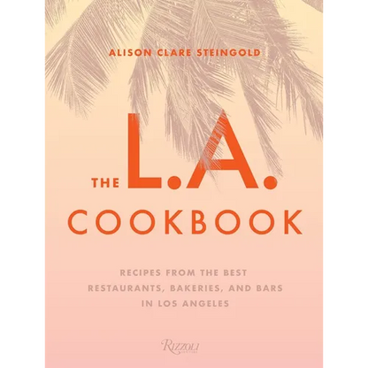 The L.A. Cookbook: Recipes from the Best Restaurants, Bakeries, and Bars in Los Angeles - Hardcover