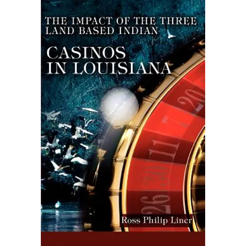 The Impact of the Three Land Based Indian Casinos In Louisiana - Paperback