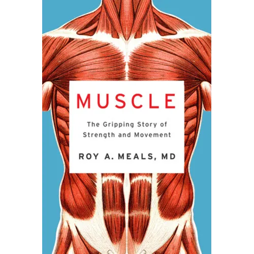 Muscle: The Gripping Story of Strength and Movement - Hardcover