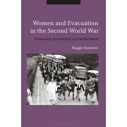 Women and Evacuation in the Second World War: Femininity, Domesticity and Motherhood - Paperback