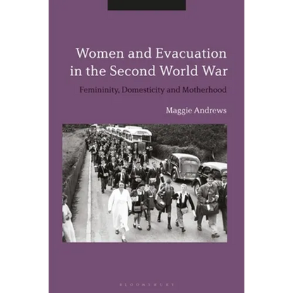 Women and Evacuation in the Second World War: Femininity, Domesticity and Motherhood - Paperback