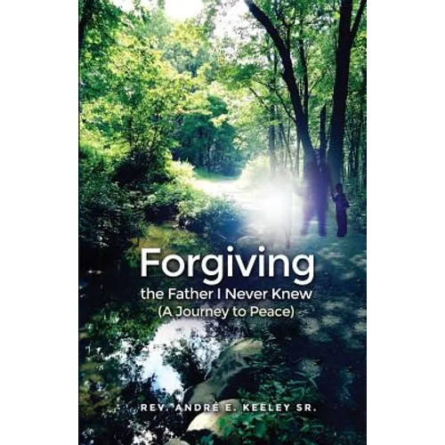 Forgiving the Father I Never Knew: (A Journey to Peace) - Paperback