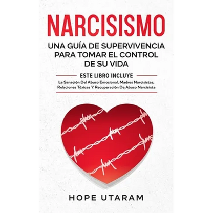 Narcisismo: Una Guía de Supervivencia Para Tomar El Control de Su Vida Este Libro Incluye La Sanación del Abuso Emocional, Madres Narcisistas, Relacio - Hardcover