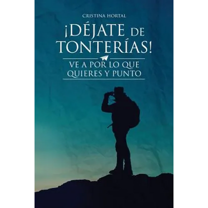 ¡Déjate de tonterías!: ¡Ve a por lo que quieres y punto! - Paperback