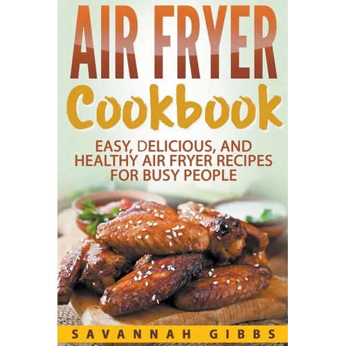 Air Fryer Cookbook: Easy, Delicious, and Healthy Air Fryer Recipes for Busy People - Paperback