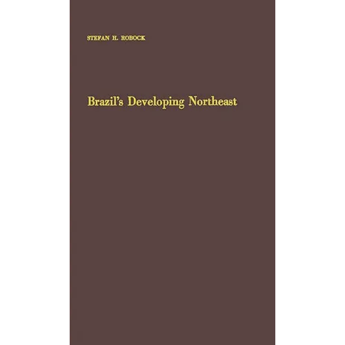 Brazil's Developing Northeast: A Study of Regional Planning and Foreign Aid - Hardcover
