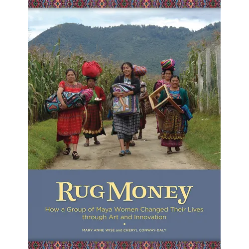 Rug Money: How a Group of Maya Women Changed Their Lives Through Art and Innovation - Paperback