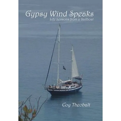 Gypsy Wind Speaks: Life Lessons from a Sailboat - Hardcover
