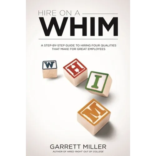 Hire On A WHIM: A Step-By-Step Guide to Hiring the Four Qualities That Make for Great Employees - Paperback