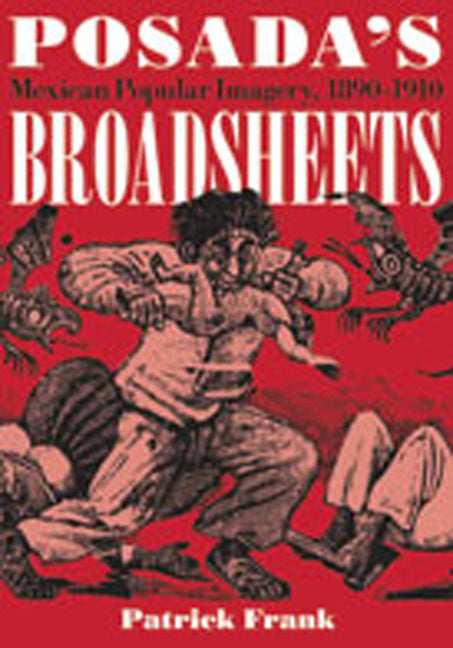 Posada's Broadsheets: Mexican Popular Imagery, 1890-1910 - Paperback