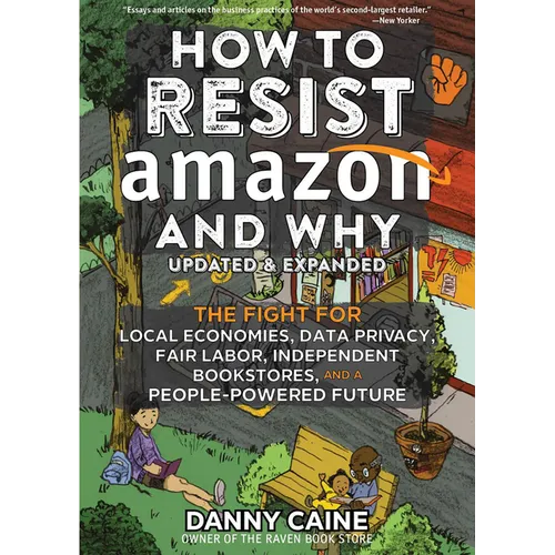 How to Resist Amazon and Why: The Fight for Local Economics, Data Privacy, Fair Labor, Independent Bookstores, and a People-Powered Future! - Paperback