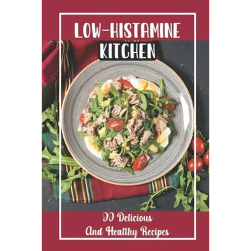 Low-Histamine Kitchen: 99 Delicious And Healthy Recipes: Food Recipes - Paperback