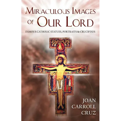Miraculous Images of Our Lord: Famous Catholic Statues, Portraits and Crucifixes - Paperback