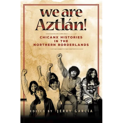 We Are Aztlán!: Chicanx Histories in the Northern Borderlands - Paperback