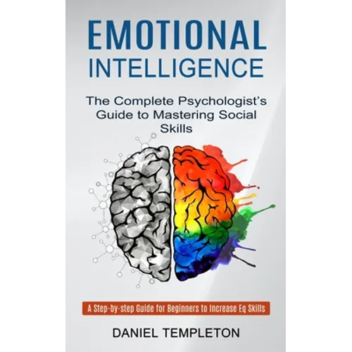 Emotional Intelligence: The Complete Psychologist's Guide to Mastering Social Skills (A Step-by-step Guide for Beginners to Increase Eq Skills) - Paperback