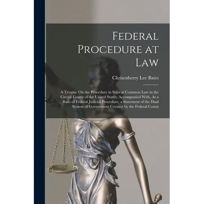 Federal Procedure at Law: A Treatise On the Procedure in Suits at Common Law in the Circuit Courts of the United States; Accompanied With, As a - Paperback