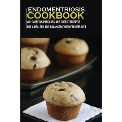 Endometriosis Cookbook: 40+ Muffins, Pancakes and Cookie recipes for a healthy and balanced Endometriosis diet - Paperback