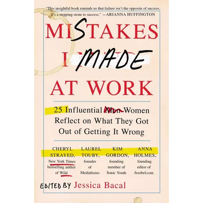 Mistakes I Made at Work: 25 Influential Women Reflect on What They Got Out of Getting It Wrong - Paperback