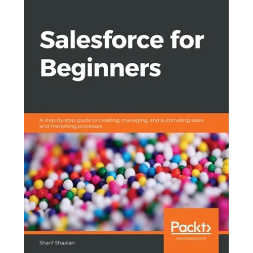 Salesforce for Beginners: A step-by-step guide to creating, managing, and automating sales and marketing processes - Paperback
