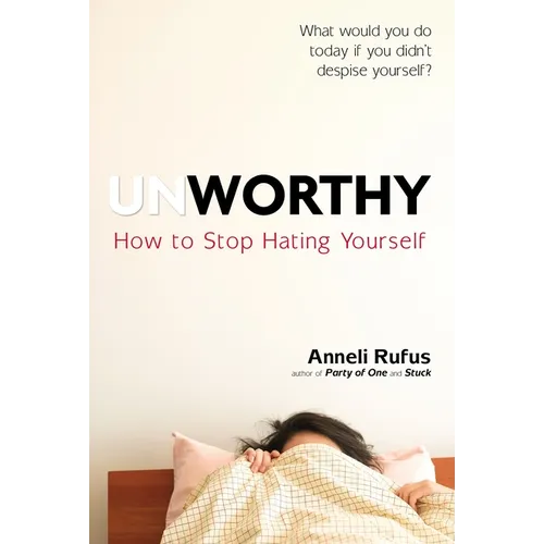 Unworthy: How to Stop Hating Yourself - Paperback