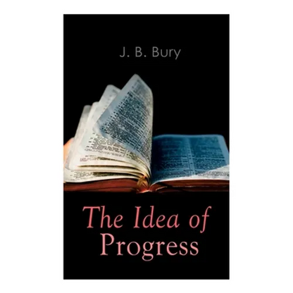 The Idea of Progress: An Inquiry Into Its Origin And Growth - Paperback