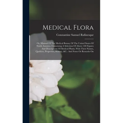 Medical Flora: Or, Manual Of The Medical Botany Of The United States Of North America. Containing A Selection Of Above 100 Figures An - Hardcover