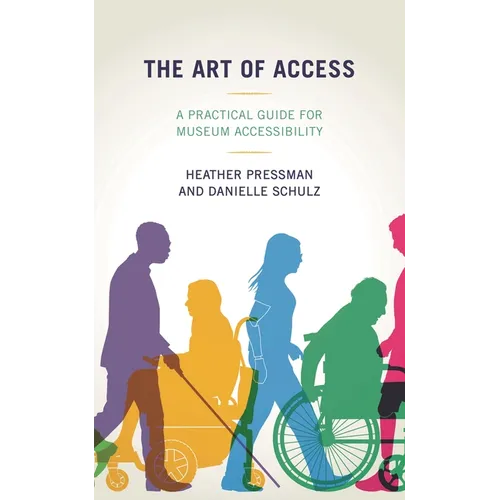 The Art of Access: A Practical Guide for Museum Accessibility - Hardcover