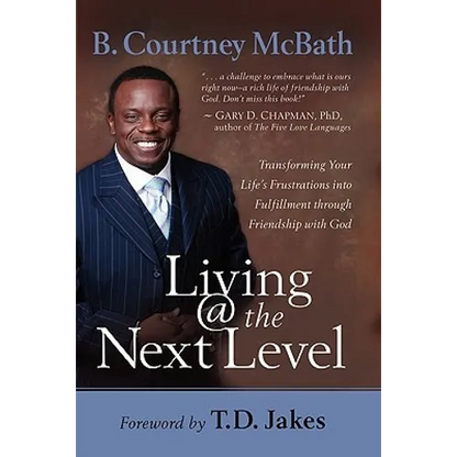 Living @ the Next Level: Transforming Your Life's Frustrations Into Fulfillment Through Friendship with God - Paperback