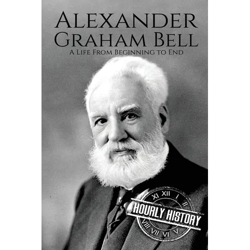 Alexander Graham Bell: A Life From Beginning to End - Paperback