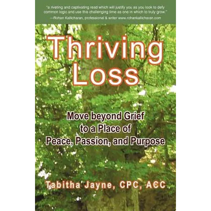 Thriving Loss: Move Beyond Grief to a Place of Peace, Passion and Purpose - Paperback