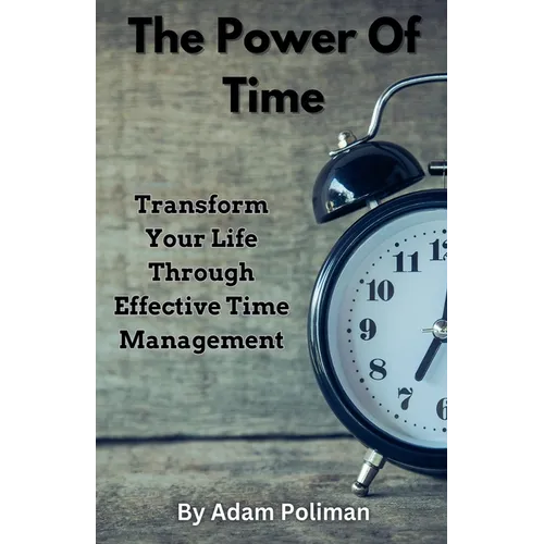 The Power of Time: Transform Your Life through Effective Time Management - Paperback