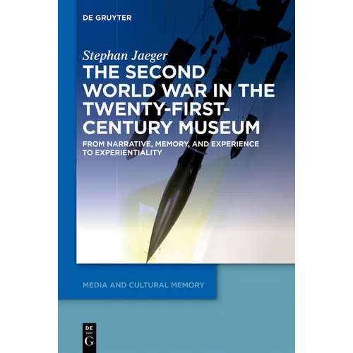The Second World War in the Twenty-First-Century Museum: From Narrative, Memory, and Experience to Experientiality - Paperback