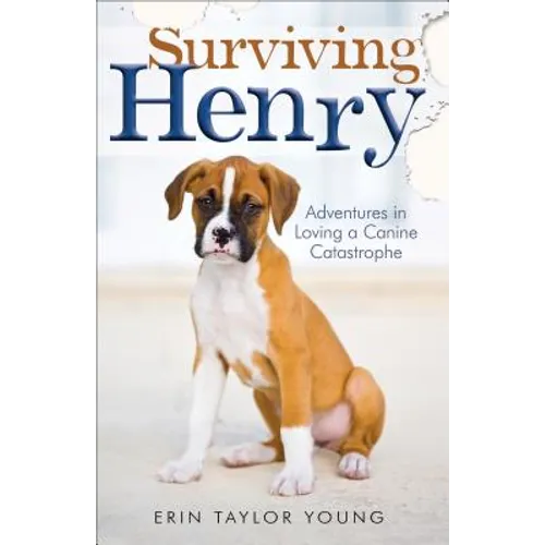 Surviving Henry: Adventures in Loving a Canine Catastrophe - Paperback