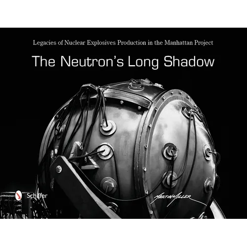 The Neutron's Long Shadow: Legacies of Nuclear Explosives Production in the Manhattan Project - Hardcover