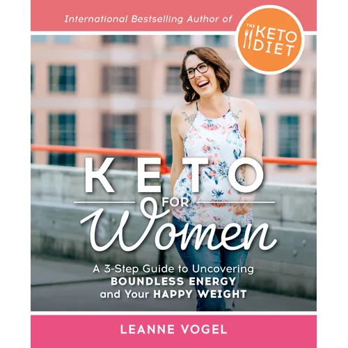 Keto for Women: A 3-Step Guide to Uncovering Boundless Energy and Your Happy Weight - Paperback