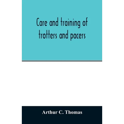 Care and training of trotters and pacers - Paperback