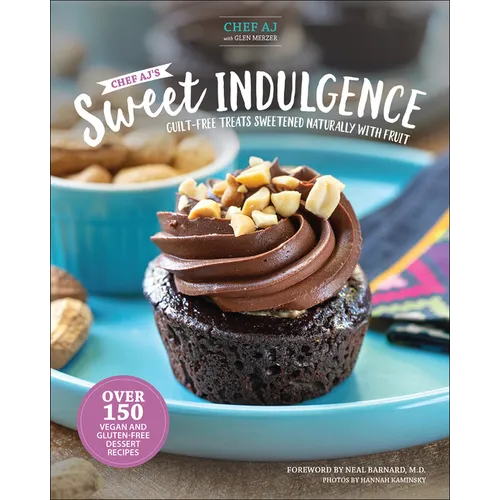Chef Aj's Sweet Indulgence: Guilt-Free Treats Sweetened Naturally with Fruit - Hardcover