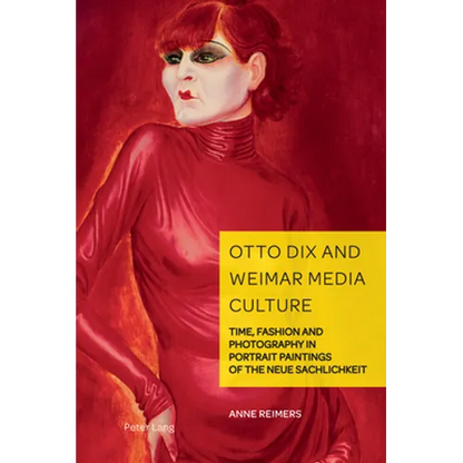Otto Dix and Weimar Media Culture: Time, Fashion and Photography in Portrait Paintings of the Neue Sachlichkeit - Hardcover
