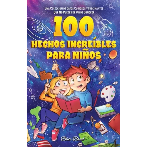 100 hechos increíbles para niños: Una colección de datos curiosos y fascinantes que no puedes dejar de conocer - Hardcover