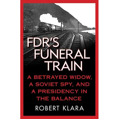 Fdr's Funeral Train: A Betrayed Widow, a Soviet Spy, and a Presidency in the Balance - Paperback