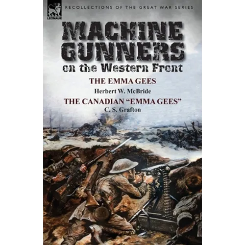 Machine Gunners on the Western Front: The Emma Gees by Herbert W. McBride & the Canadian Emma Gees by C. S. Grafton - Paperback