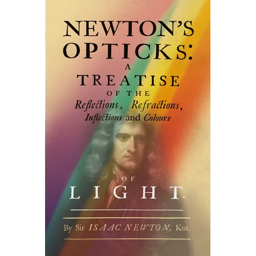 Newton's Opticks: A Treatise of the Reflections, Refractions, Inflections and Colours of Light - Hardcover