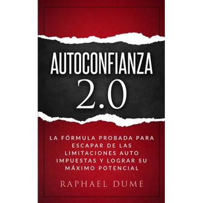 Autoconfianza 2.0: La Fórmula Probada Para Escapar de Las Limitaciones Auto Impuestas Y Lograr Su Máximo Potencial - Paperback