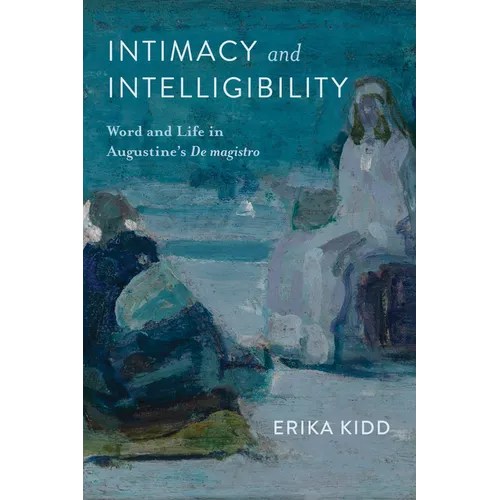 Intimacy and Intelligibility: Word and Life in Augustine's "De magistro" - Hardcover