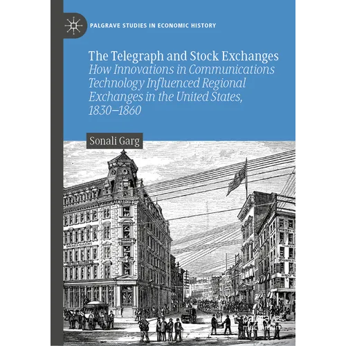The Telegraph and Stock Exchanges: How Innovations in Communications Technology Influenced Regional Exchanges in the United States, 1830-1860 - Hardcover