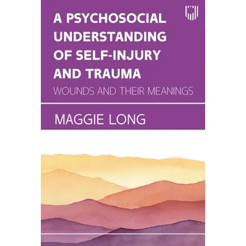 A Psychosocial Understanding of Self-injury and Trauma: Wounds and their Meanings - Paperback