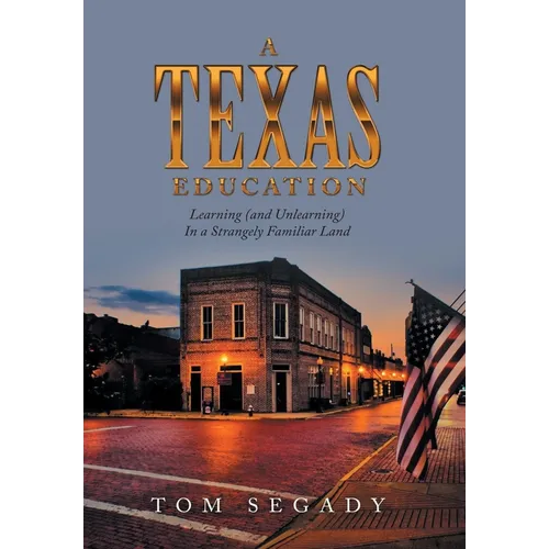 A Texas Education: Learning (And Unlearning) in a Strangely Familiar Land - Hardcover