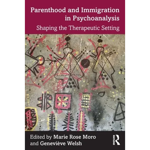 Parenthood and Immigration in Psychoanalysis: Shaping the Therapeutic Setting - Paperback